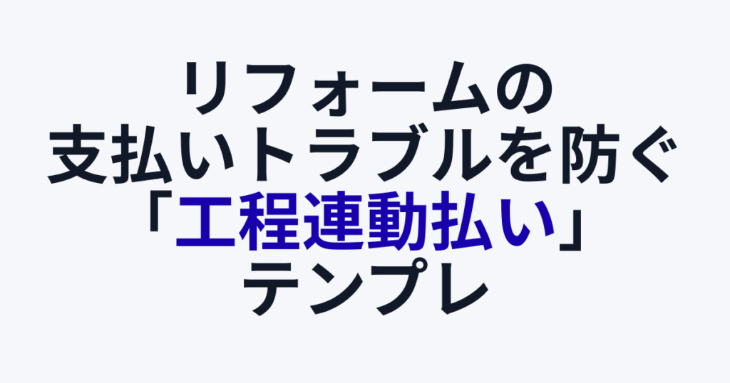 リフォームの支払いトラブルを防ぐ「工程連動払い」テンプレ